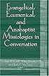 Evangelical, Ecumenical, And Anabaptist Missiologies in Conversation: Essays in Honor of Wilbert R. Shenk
