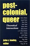 Postcolonial, Queer: Theoretical Intersections (Suny Series, Explorations in Postcolonial Studies)