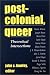 Postcolonial, Queer: Theoretical Intersections (SUNY Series, Explorations in Postcolonial Studies)