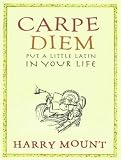 Carpe Diem: Put a Little Latin in Your Life Harry Mount