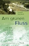 Am gr&uuml;nen Fluss - Isar - eine Wanderung von der Quelle bis zur M&uuml;ndung - Carmen Rohrbach