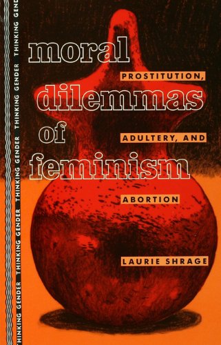 Moral Dilemmas of Feminism: Prostitution, Adultery, and Abortion (Thinking Gender)