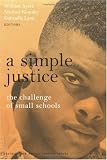 A Simple Justice: The Challenge of Small Schools (Teaching for Social Justice Series)