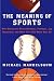 The Meaning of Sports: Why Americans Watch Baseball, Football and Basketball and What They See When They Do