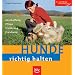 Hunde richtig halten: Anschaffung, Pflege, Ern�hrung, Erziehung
