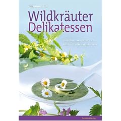 Wildkr�uter Delikatessen: Einfach & sicher bestimmen - k�stlich & raffiniert zubereiten