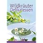 Wildkr�uter Delikatessen: Einfach & sicher bestimmen - k�stlich & raffiniert zubereiten