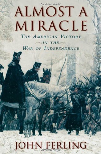 Almost a Miracle: The American Victory in the War of Independence by Ferling, John 1st (first) (2007) Hardcover