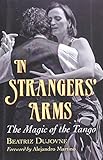 In Strangers' Arms: The Magic of the Tango