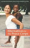 Alternatives to the Peace Corps: A Guide of Global Volunteer Opportunities, 11th Edition