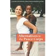 Alternatives to the Peace Corps: A Guide of Global Volunteer Opportunities, 11th Edition