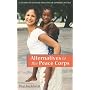 Alternatives to the Peace Corps: A Guide of Global Volunteer Opportunities, 11th Edition