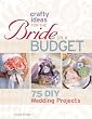 Crafty Ideas for the Bride on a Budget: 75 DIY Wedding Projects