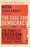 The Case For Democracy: The Power Of Freedom to Overcome Tyranny And Terror