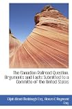The Canadian Railroad Question. Arguments and Facts Submitted to a Committe of the United States