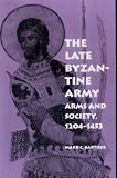 The Late Byzantine Army: Arms and Society, 1204-1453 (Middle Ages)