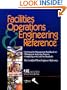 Facilities Operations & Engineering Reference: A Technical & Management Handbook for Planning & Analyzing Projects, Complying With Codes & Standards