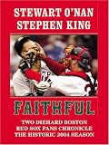 Faithful: Two Diehard Boston Red Sox Fans Chronicle The Historic 2004 Season