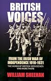 British Voices: From the Irish War of Independence 1918-1921: The Words Of British Servicemen Who Were There
