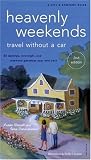 Heavenly Weekends: Travel Without A Car: 52 Daytrips, Overnight and Weekend Getaways Near NY (City and Company)