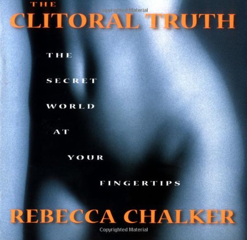 The Clitoral Truth: The Secret World at Your Fingertips