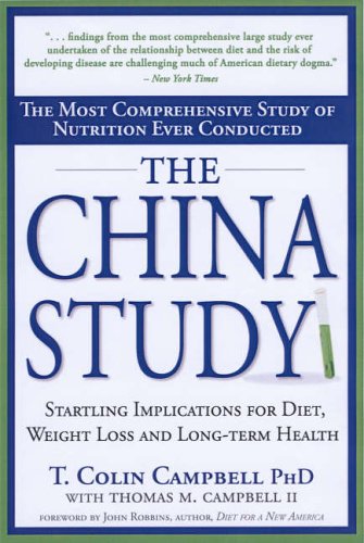 The China Study: The Most Comprehensive Study of Nutrition Ever Conducted and the Startling Implications for Diet, Weight Loss and Long-term Health