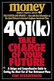 401(k) TAKE CHARGE OF YOUR FUTURE: A Unique and Comprehensive Guide to Getting the Most Out of Your Retirement Plans