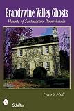 Brandywine Valley Ghosts: Haunts of Southeastern Pennsylvania