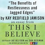 The Benefits of Restlessness and Jagged Edges: A This I Believe Essay (Unabridged)