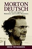 Morton Deutsch: A Life and Legacy of Mediation and Conflict Resolution