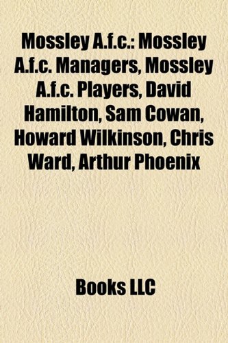 Produkt-Bild: Mossley A.F.C.: Mossley A.F.C. Managers, Mossley A.F.C. Players, David Hamilton, Sam Cowan, Howard Wilkinson, Chris Ward, Arthur Phoen