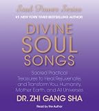 Divine Soul Songs: Sacred Practical Treasures to Heal, Rejuvenate, and Transform You, Humanity, Mother Earth, and All Universes