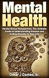 MENTAL HEALTH: Mental Illness Management, The Ultimate Guide To Understanding Emotions and Ending Disorder In Your Life