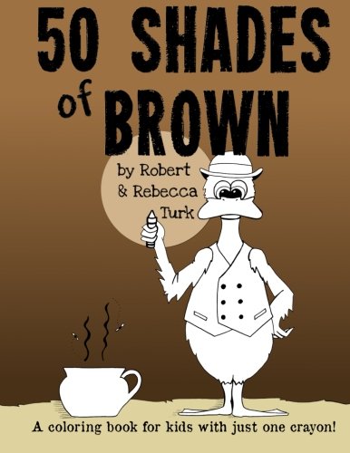 50 Shades of Brown: A coloring book for kids with just one crayon!, by Robert A. Turk