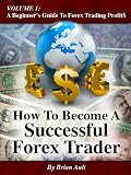 How To Become A Successful Forex Trader (Volume 1: A Beginner's Guide To Forex Trading Profit$)