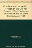 Opticians and competition : a report by the Director General of Fair Trading on Sections 21 and 25 of the Opticians Act 1958