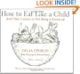 How to Eat Like a Child: And Other Lessons in Not Being a Grown-up