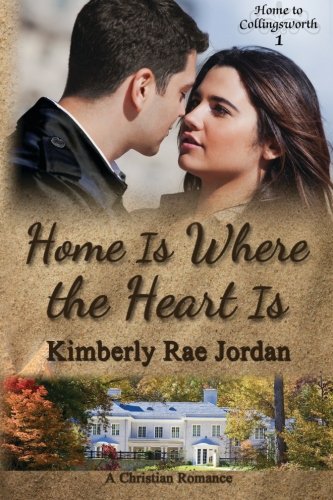 Home Is Where the Heart Is: A Christian Romance (Home to Collingsworth) (Volume 1)