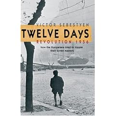 Twelve Days: Revolution 1956.  How the Hungarians tried to topple their Soviet masters