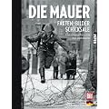 Die Mauer: Fakten, Bilder, Schicksale