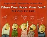 Where Does Pepper Come From?: And Other Fun Facts