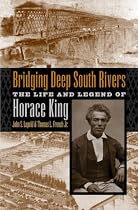 Bridging Deep South Rivers: The Life and Legend of Horace King