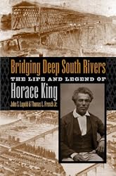 Bridging Deep South Rivers: The Life and Legend of Horace King