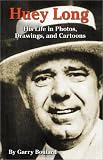 Huey Long: His Life in Photos, Drawings, and Cartoons