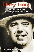 Huey Long: His Life in Photos, Drawings, and Cartoons