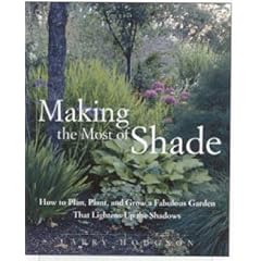 Making the Most of Shade: How to Plan, Plant, and Grow a Fabulous Garden That Lightens Up the Shadows