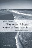 Wie man sich das Leben schwer mach - Autobiographischer Roman - Maike Saunus