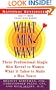 What Men Want: Three Professional Men Reveal What it Takes to Make a Man Yours