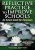 Reflective Practice to Improve Schools: An Action Guide for Educators