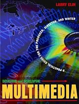 Designing and Developing Multimedia: A Practical Guide for the Producer, Director, and Writer